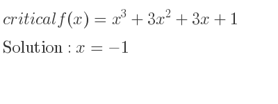 The critical f(x)=x^3+3x^2+3x+1 is x=-1